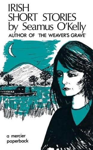 Irish Short Stories by Seamus O' Kelly: Author of The Weaver's Grave