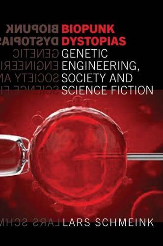 Biopunk Dystopias Genetic Engineering, Society and Science Fiction