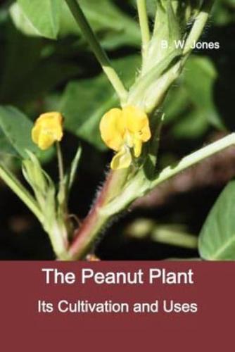 The Peanut Plant: Its Cultivation and Uses (Fully Illustrated)