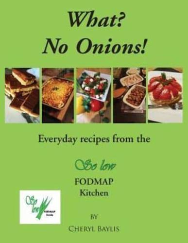 What? No Onions?: Everyday recipes from the So low Fodmap Kitchen