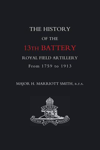The History of the 13th Battery Royal Field Artillery from 1759 to 1913