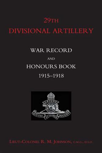 29th Divisional Artillery: War Record and Honours Book 1915-1918