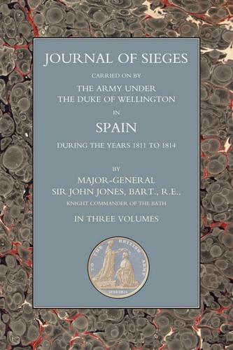 Journals of Sieges Carried on by the Army Under the Duke of Wellington, in Spain, During the Years 1811 to 1814 : With Notes and Addtions