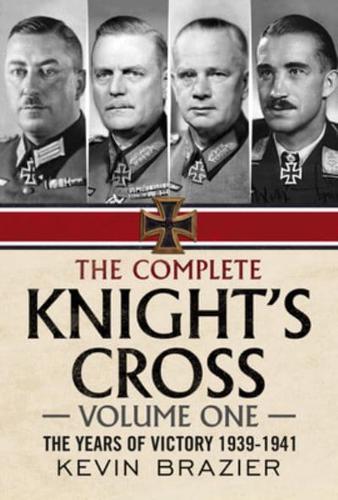 The Complete Knight's Cross: The Years of Victory 1939-1941 1