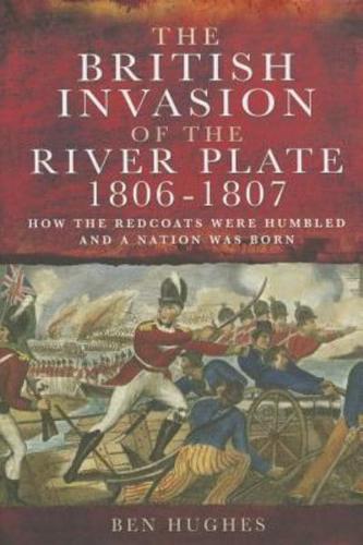 The British Invasion of the River Plate 1806-1807