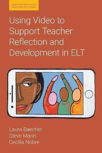 Using Video to Support Teacher Reflection and Development in ELT