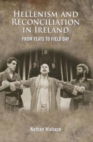 Hellenism and Reconciliation in Ireland from Yeats to Field Day