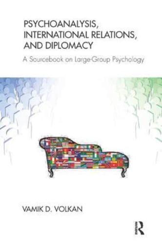 Psychoanalysis, International Relations, and Diplomacy: A Sourcebook on Large-Group Psychology