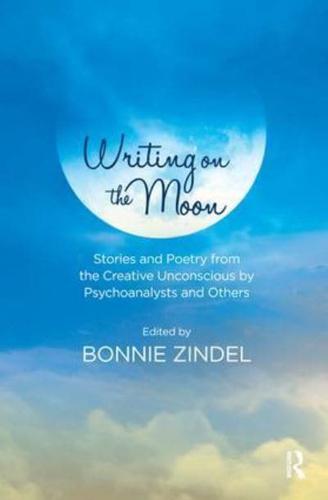 Writing on the Moon: Stories and Poetry from the Creative Unconscious by Psychoanalysts and Others