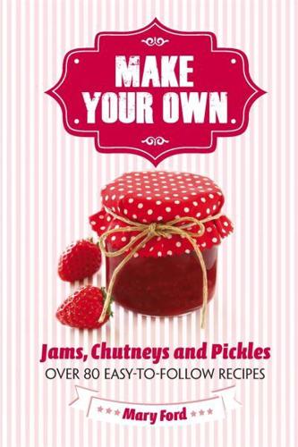 Make Your Own Jams, Chutneys and Pickles