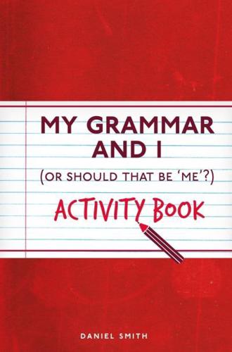 My Grammar and I (Or Should That Be 'Me'?) Activity Book