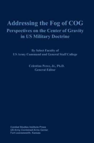 Addressing the Fog of COG: Perspectives on the Center of Gravity in US Military Doctrine