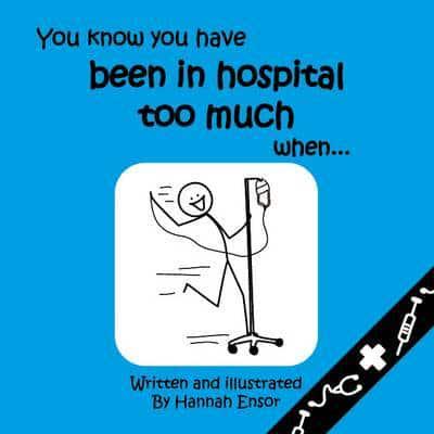 You Know You Have Been in Hospital Too Much When ...