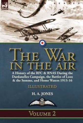 The War in the Air-Volume 2: a History of the RFC & RNAS During the Dardanelles Campaign, the Battles of Loos & the Somme, and Home Waters 1915-16