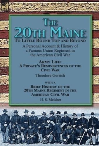 The 20th Maine-To Little Round Top and Beyond: a Personal Account & History of a Famous Union Regiment in the American Civil War