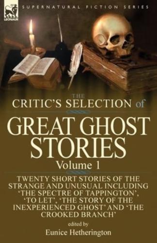 The Critic's Selection of Great Ghost Stories: Volume 1-Twenty Short Stories of the Strange and Unusual Including 'The Spectre of Tappington', 'To Let', 'The Story of the Inexperienced Ghost' and 'The Crooked Branch'