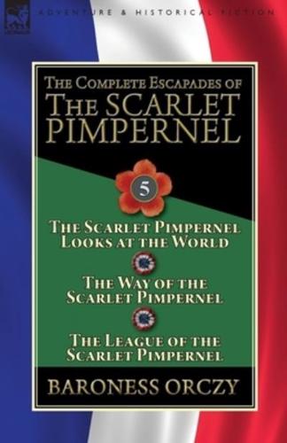 The Complete Escapades of the Scarlet Pimpernel: Volume 5-The Scarlet Pimpernel Looks at the World, The Way of the Scarlet Pimpernel & The League of the Scarlet Pimpernel