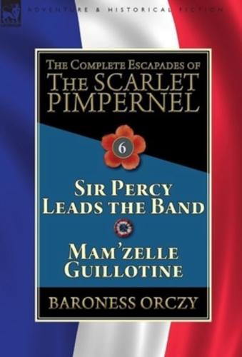 The Complete Escapades of the Scarlet Pimpernel: Volume 6-Sir Percy Leads the Band & Mam'zelle Guillotine