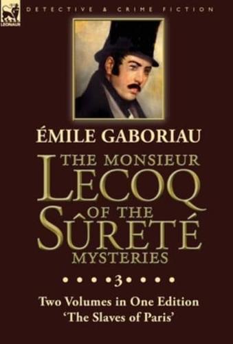 The Monsieur Lecoq of the Sûreté Mysteries: Volume 3- Two Volumes in One Edition 'The Slaves of Paris'