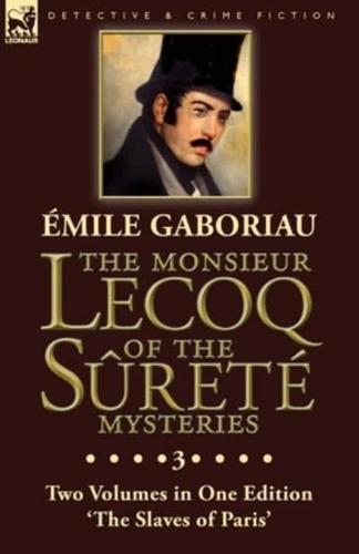The Monsieur Lecoq of the Sûreté Mysteries: Volume 3- Two Volumes in One Edition 'The Slaves of Paris'