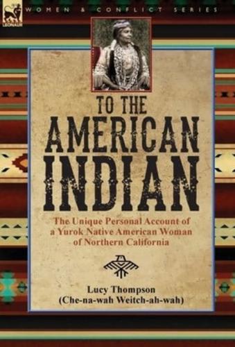 To the American Indian: the Unique Personal Account of a Yurok Native American Woman of Northern California