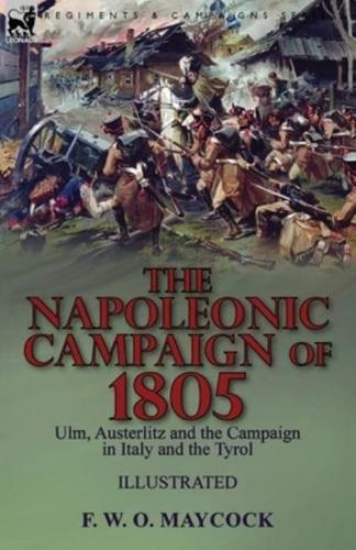 The Napoleonic Campaign of 1805: Ulm, Austerlitz and the Campaign in Italy and the Tyrol