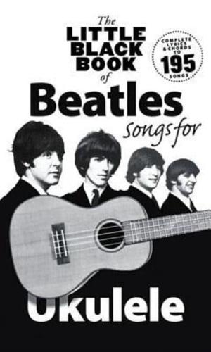 The Little Black Songbook of Ukulele Songs the Beatles Uke Book