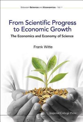 From Scientific Progress to Economic Growth the Economics and Economy of Science