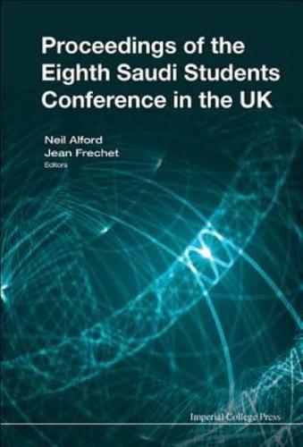 Proceedings of the Eighth Saudi Students Conference in the UK, Queen Elizabeth II Conference Centre, London 31 January - 1 February 2015