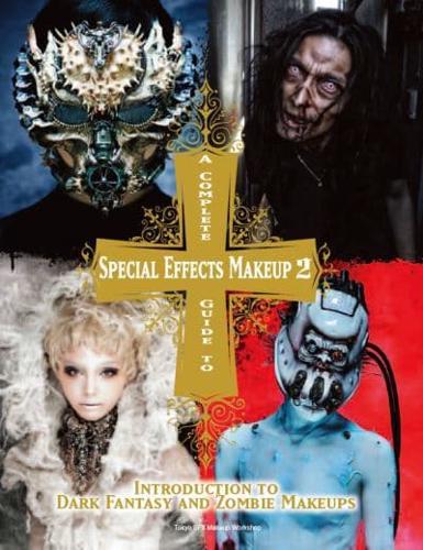 A Complete Guide to Special Effects Makeup. 2 Introduction to Dark Fantasy and Zombie Makeups
