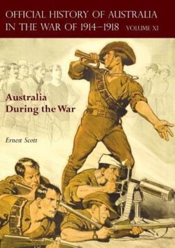 THE OFFICIAL HISTORY OF AUSTRALIA IN THE WAR OF 1914-1918: Volume XI - Australia During the War