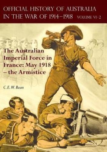 THE OFFICIAL HISTORY OF AUSTRALIA IN THE WAR OF 1914-1918: Volume VI Part 2 - The Australian Imperial Force in France: May 1918 - the Armistice