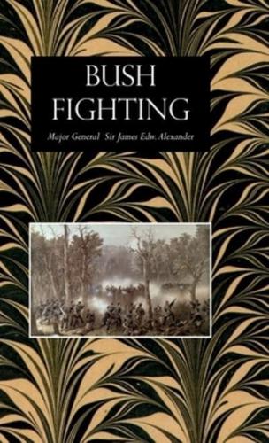 Bush Fighting: Illustrated by Remarkable Actions and  Incidents of the Maori War in New Zealand