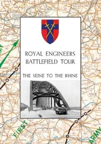 ROYAL ENGINEERS BATTLEFIELD TOUR: THE SEINE TO THE RHINE: Vol. 1 - An Account of the Operations Included in the Tour & Vol. 2 - A Guide to the Conduct of the Tour