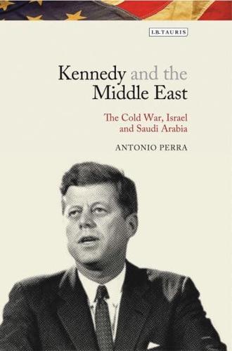 Kennedy and the Middle East The Cold War, Israel and Saudi Arabia
