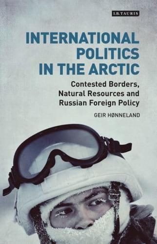International Politics in the Arctic Contested Borders, Natural Resources and Russian Foreign Policy