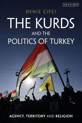 The Kurds and the Politics of Turkey: Agency, Territory and Religion