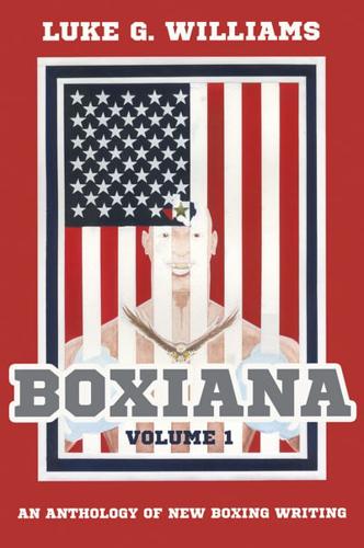 Boxiana : An Anthology of New Boxing Writing. Volume 1