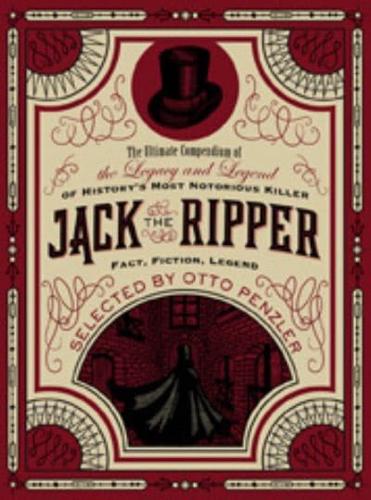The Ultimate Compendium of the Legacy and Legend of History's Most Notorious Killer Jack the Ripper