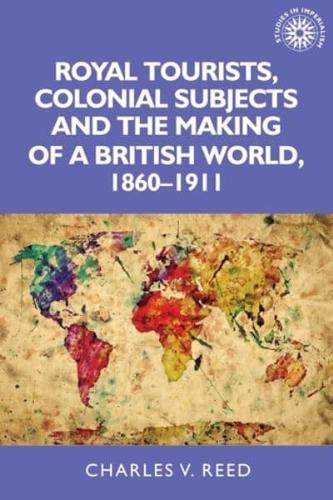 Royal Tourists, Colonial Subjects and the Making of a British World, 1860-1911