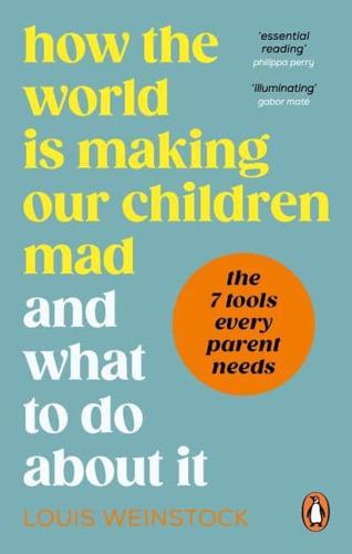 How the World Is Making Our Children Mad and What to Do About It