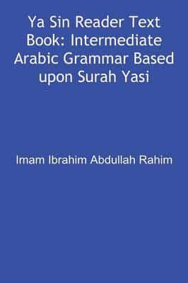 Ya Sin Reader Text Book: Intermediate Arabic Grammar Based upon Surah Yasin.