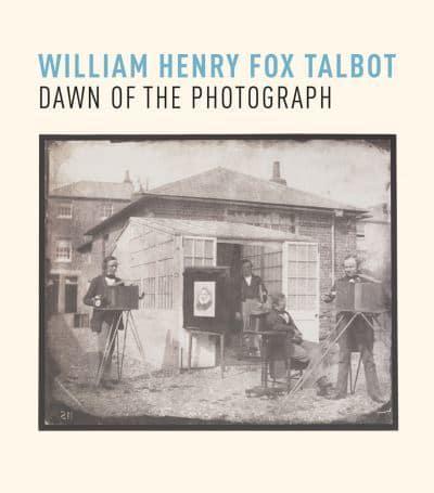 William Henry Fox Talbot - Dawn of the Photograph