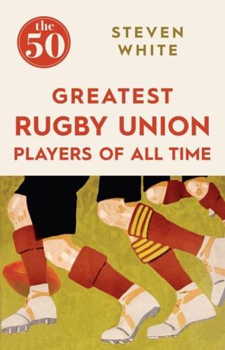 The 50 Greatest Rugby Union Players of All Time