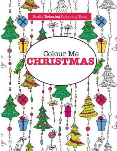 Colour Me Christmas ( A Really Relaxing Colouring Book)