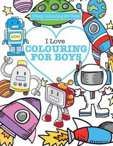 I Love Colouring! For Boys ( Crazy Colouring For Kids)