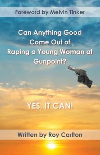Can Anything Good Come Out of Raping a Young Woman at Gunpoint? Yes, It Can!