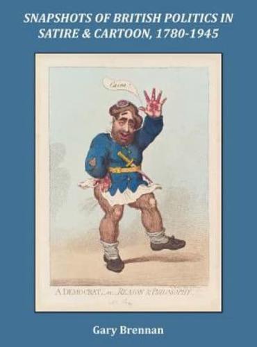 Snapshots of British Politics in Satire and Cartoon, 1780-1945
