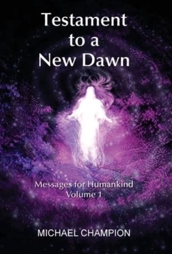 Testament to a New Dawn: Messages for Humankind - Volume 1