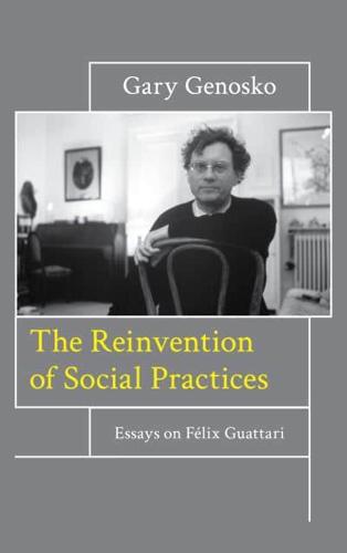 The Reinvention of Social Practices: Essays on Félix Guattari